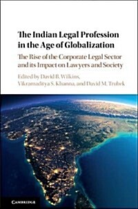 The Indian Legal Profession in the Age of Globalization : The Rise of the Corporate Legal Sector and its Impact on Lawyers and Society (Hardcover)