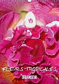 Fleurs tropicales / organiseur 2018 : La splendeur des fleurs tropicales magnifiques dans leur habitat naturel (Calendar)