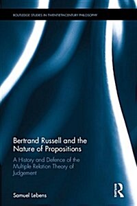 Bertrand Russell and the Nature of Propositions : A History and Defence of the Multiple Relation Theory of Judgement (Hardcover)