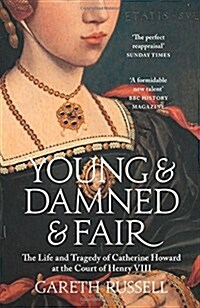 Young and Damned and Fair : The Life and Tragedy of Catherine Howard at the Court of Henry VIII (Paperback)