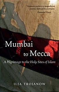 Mumbai to Mecca : A Pilgrimage to the Holy Sites of Islam (Paperback)