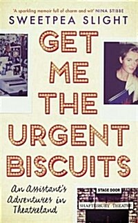 Get Me the Urgent Biscuits : An Assistants Adventures in Theatreland (Hardcover)