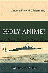 Holy Anime!: Japans View of Christianity (Paperback)