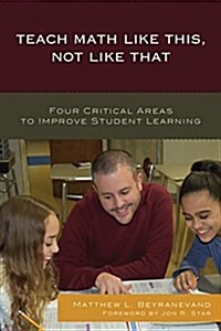 Teach Math Like This, Not Like That: Four Critical Areas to Improve Student Learning (Hardcover)