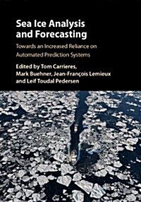 Sea Ice Analysis and Forecasting : Towards an Increased Reliance on Automated Prediction Systems (Hardcover)