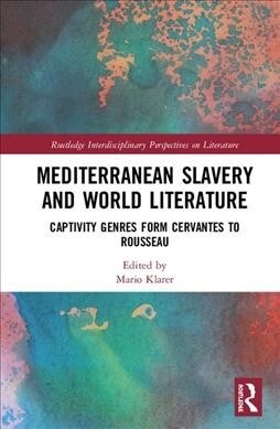 Mediterranean Slavery and World Literature : Captivity Genres from Cervantes to Rousseau (Hardcover)