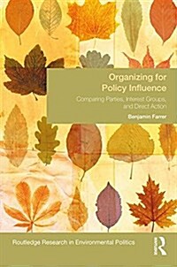Organizing for Policy Influence : Comparing Parties, Interest Groups, and Direct Action (Hardcover)
