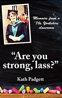 Are You Strong, Lass?: Youll Need to be Working Here... : Memoirs from a 1970s Yorkshire Classroom (Paperback)