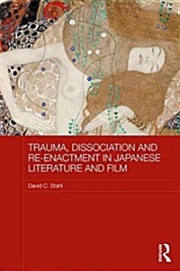 Trauma, Dissociation and Re-Enactment in Japanese Literature and Film (Hardcover)