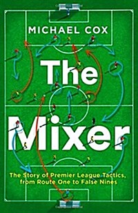 The Mixer : The Story of Premier League Tactics, from Route One to False Nines (Paperback)