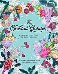 The Cocktail Garden: Botanical Cocktails for Every Season (Hardcover)