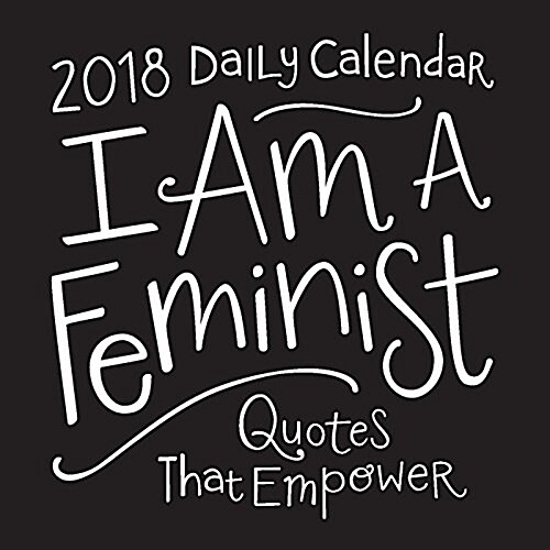 I Am a Feminist 2018 Daily Calendar: Quotes That Empower (Daily)