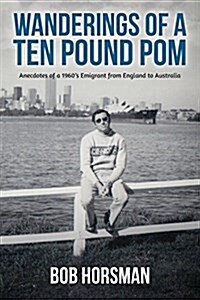 Wanderings of a Ten Pound POM: Anecdotes of a 1960s Emigrant from England to Australia. (Paperback)