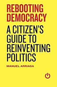 Rebooting Democracy: A Citizen(tm)S Guide to Reinventing Politics (Paperback)