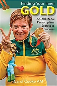 Finding Your Inner Gold: A Gold Medal Paralympians Secrets to Success (Paperback)