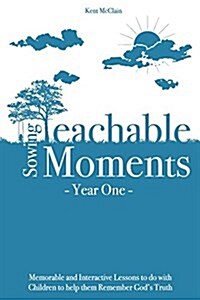 Sowing Teachable Moments Year One: Memorable and Interactive Lessons to Do with Children to Help Them Remember Gods Truth (Paperback)