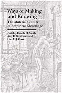 Ways of Making and Knowing: The Material Culture of Empirical Knowledge (Paperback)