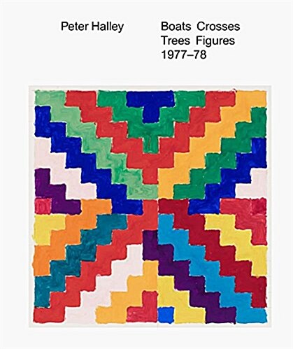 Peter Halley: Boats Crosses Trees Figures 1977-78 (Hardcover)