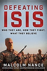 Defeating Isis: Who They Are, How They Fight, What They Believe (Paperback)