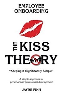 The Kiss Theory of Employee Onboarding: Keep It Strategically Simple a Simple Approach to Personal and Professional Development. (Paperback)