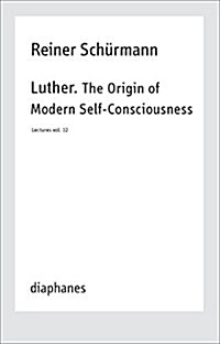 Luther. the Origin of Modern Self-Consciousness: Reiner Schurmann Lecture Notes (Paperback)