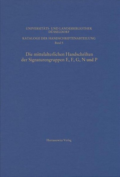 Die Mittelalterlichen Handschriften Der Signaturengruppen E, F, G, N Und P in Der Universitats- Und Landesbibliothek Dusseldorf (Hardcover)