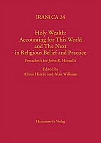 Holy Wealth: Accounting for This World and the Next in Religious Belief and Practice: Festschrift for John R. Hinnells (Hardcover)