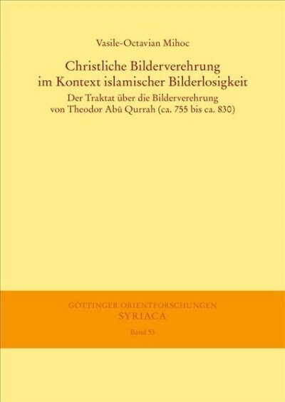 Christliche Bilderverehrung Im Kontext Islamischer Bilderlosigkeit: Der Traktat Uber Die Bilderverehrung Von Theodor Abu Qurrah (CA. 755 Bis CA. 830) (Paperback)