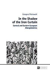 In the Shadow of the Iron Curtain: Central and Eastern European Alterglobalists (Paperback)