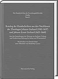 Katalog Der Handschriften Aus Den Nachlassen Der Theologen Johann Gerhard (1582-1637) Und Johann Ernst Gerhard (1621-1668): Aus Den Sammlungen Der Her (Hardcover)