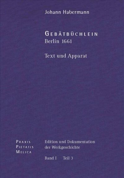 Johann Cruger: Edition Und Dokumentation Der Werkgeschichte: Bd. I/3: Johann Habermann: Gebatbuchlein. Berlin (1661). Text Und Appara (Hardcover)
