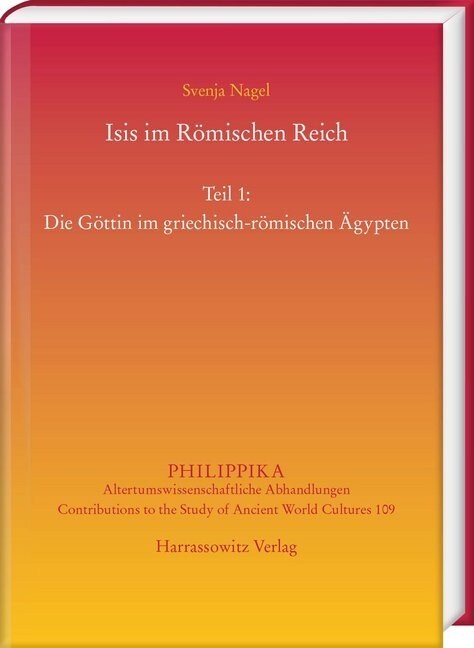 Isis Im Romischen Reich: Teil 1: Die Gottin Im Griechisch-Romischen Agypten. Teil 2: Adaption(en) Des Kultes Im Westen (Hardcover)