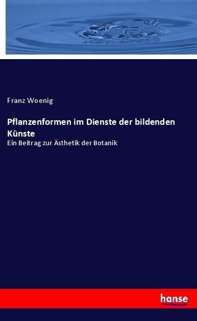 Pflanzenformen im Dienste der bildenden K?ste: Ein Beitrag zur 훥thetik der Botanik (Paperback)