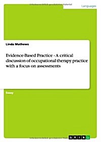 Evidence-Based Practice - A Critical Discussion of Occupational Therapy Practice with a Focus on Assessments (Paperback)