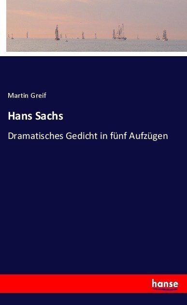 Hans Sachs: Dramatisches Gedicht in f?f Aufz?en (Paperback)