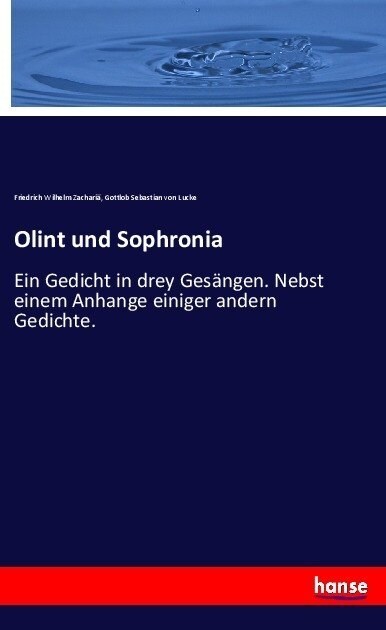 Olint und Sophronia: Ein Gedicht in drey Ges?gen. Nebst einem Anhange einiger andern Gedichte. (Paperback)