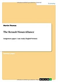 The Renault-Nissan Alliance: Assignment paper / case study (English Version) (Paperback)