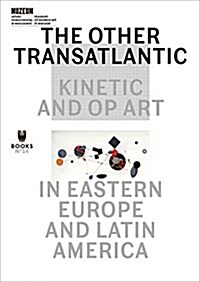 The Other Transatlantic: Kinetic and Op Art in Eastern Europe and Latin America (Paperback)