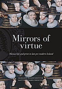 Mirrors of Virtue: Manuscript and Print in Late Pre-Modern Iceland (Hardcover)
