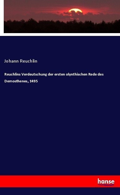 Reuchlins Verdeutschung Der Ersten Olynthischen Rede Des Demosthenes, 1495 (Paperback)