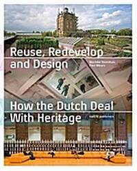 Reuse, Redevelop and Design: How the Dutch Deal with Heritage (Paperback)