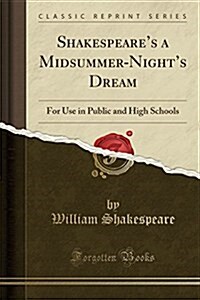 Shakespeares a Midsummer-Nights Dream: For Use in Public and High Schools (Classic Reprint) (Paperback)