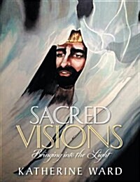 Sacred Visions: Bringing Into the Light (Paperback)