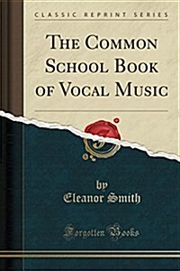 The Common School Book of Vocal Music (Classic Reprint) (Paperback)