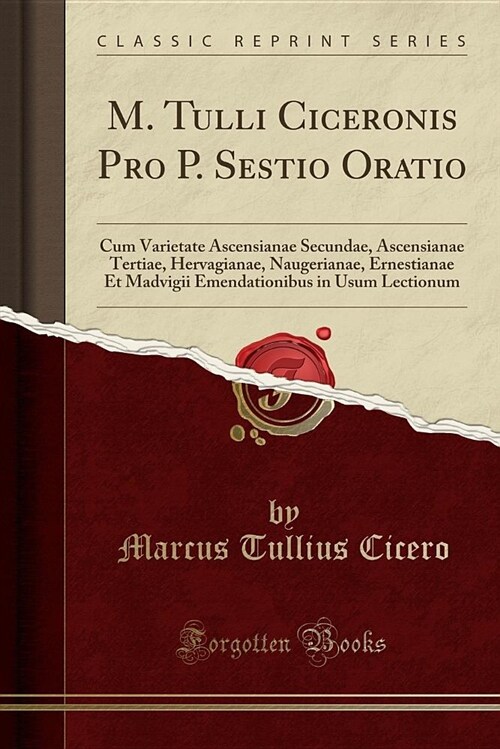 M. Tulli Ciceronis Pro P. Sestio Oratio: Cum Varietate Ascensianae Secundae, Ascensianae Tertiae, Hervagianae, Naugerianae, Ernestianae Et Madvigii Em (Paperback)