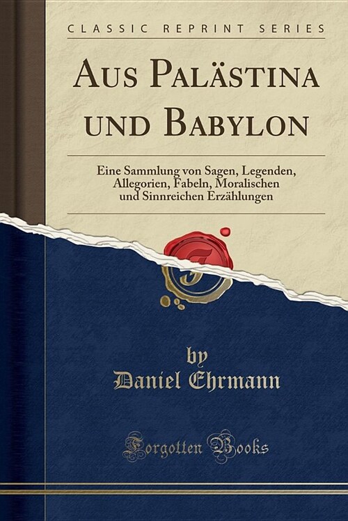 Aus Palastina Und Babylon: Eine Sammlung Von Sagen, Legenden, Allegorien, Fabeln, Moralischen Und Sinnreichen Erzahlungen (Classic Reprint) (Paperback)