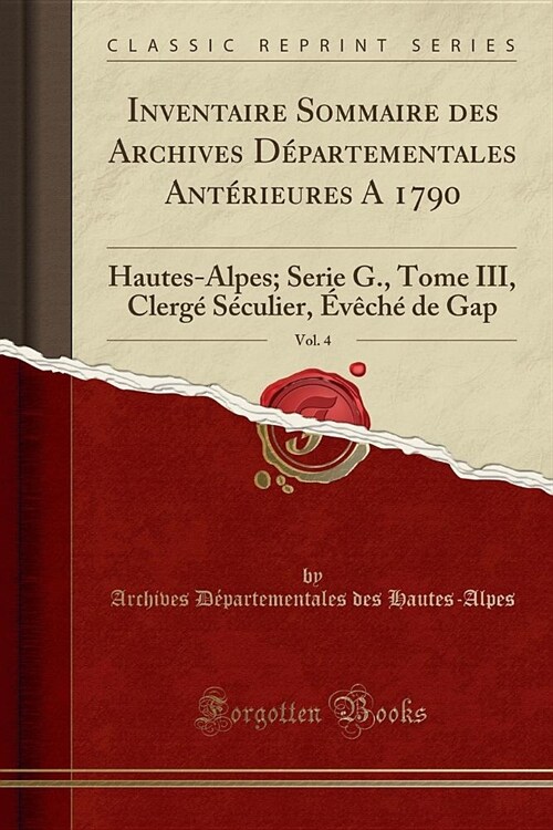 Inventaire Sommaire Des Archives Departementales Anterieures a 1790, Vol. 4: Hautes-Alpes; Serie G., Tome III, Clerge Seculier, Eveche de Gap (Classic (Paperback)