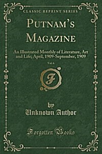 Putnams Magazine, Vol. 6: An Illustrated Monthly of Literature, Art and Life; April, 1909-September, 1909 (Classic Reprint) (Paperback)