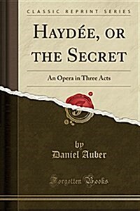 Haydee, or the Secret: An Opera in Three Acts (Classic Reprint) (Paperback)