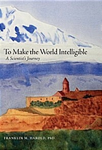 To Make the World Intelligible: A Scientists Journey (Hardcover)